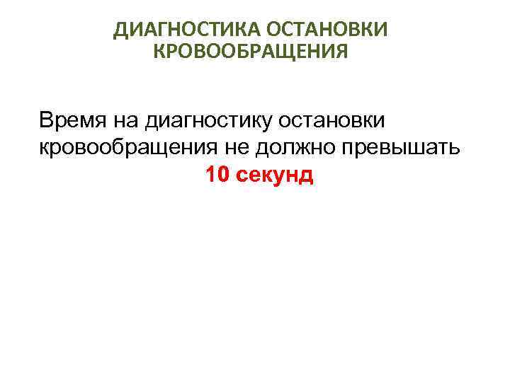 ДИАГНОСТИКА ОСТАНОВКИ КРОВООБРАЩЕНИЯ Время на диагностику остановки кровообращения не должно превышать 10 секунд 