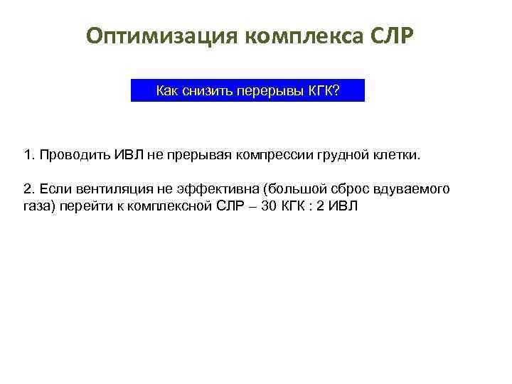 Оптимизация комплекса СЛР Как снизить перерывы КГК? 1. Проводить ИВЛ не прерывая компрессии грудной