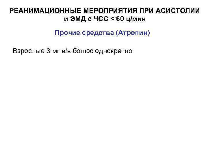 РЕАНИМАЦИОННЫЕ МЕРОПРИЯТИЯ ПРИ АСИСТОЛИИ и ЭМД c ЧСС < 60 ц/мин Прочие средства (Атропин)