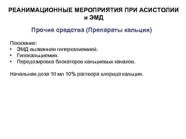 РЕАНИМАЦИОННЫЕ МЕРОПРИЯТИЯ ПРИ АСИСТОЛИИ и ЭМД Прочие средства (Препараты кальция) Показание: • ЭМД вызванная