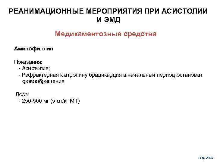 РЕАНИМАЦИОННЫЕ МЕРОПРИЯТИЯ ПРИ АСИСТОЛИИ И ЭМД Медикаментозные средства Аминофиллин Показания: - Асистолия; - Рефрактерная