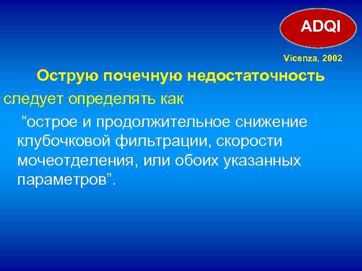 ADQI Vicenza, 2002 Острую почечную недостаточность следует определять как “острое и продолжительное снижение клубочковой