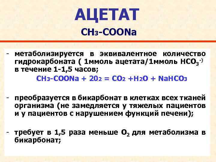 АЦЕТАТ СН 3 -СOONa - метаболизируется в эквивалентное количество гидрокарбоната ( 1 ммоль ацетата/1