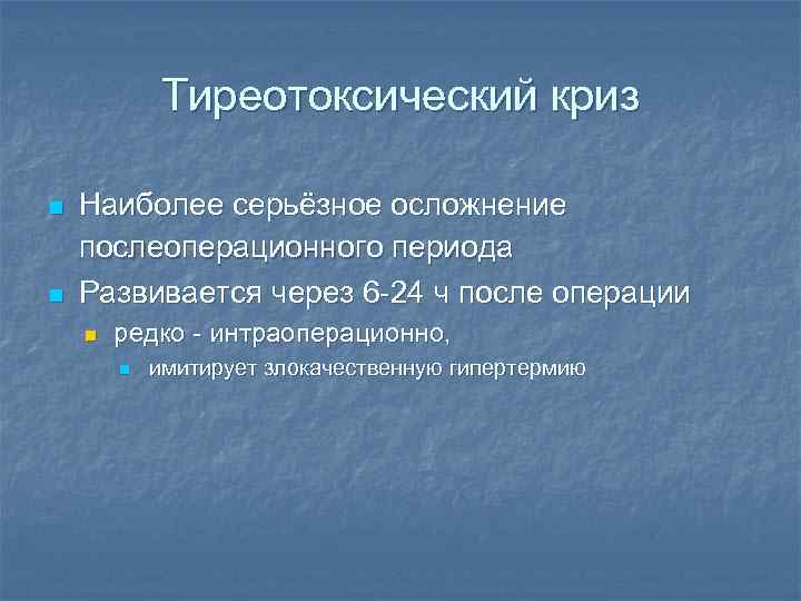 Тиреотоксический криз n n Наиболее серьёзное осложнение послеоперационного периода Развивается через 6 -24 ч