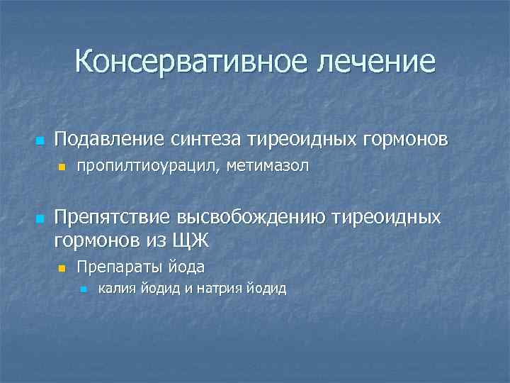 Консервативное лечение n Подавление синтеза тиреоидных гормонов n n пропилтиоурацил, метимазол Препятствие высвобождению тиреоидных