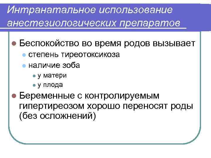 Интранатальное использование анестезиологических препаратов l Беспокойство во время родов вызывает степень тиреотоксикоза l наличие