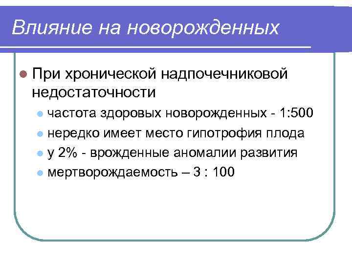 Влияние на новорожденных l При хронической надпочечниковой недостаточности частота здоровых новорожденных - 1: 500