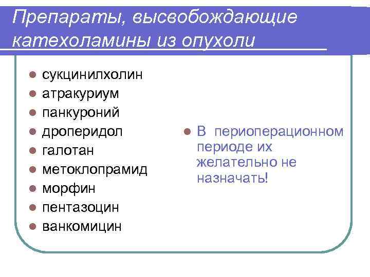 Препараты, высвобождающие катехоламины из опухоли l l l l l сукцинилхолин атракуриум панкуроний дроперидол