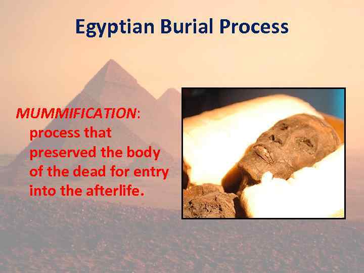 Egyptian Burial Process MUMMIFICATION: process that preserved the body of the dead for entry