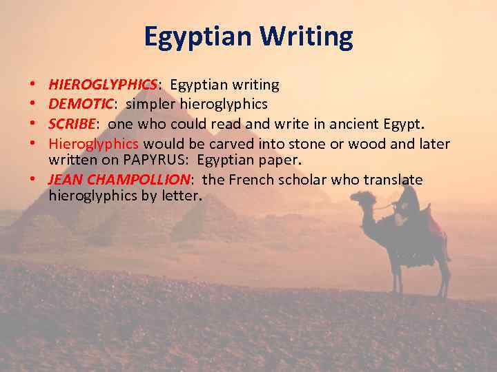 Egyptian Writing HIEROGLYPHICS: Egyptian writing DEMOTIC: simpler hieroglyphics SCRIBE: one who could read and