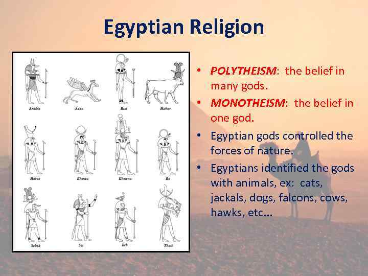 Egyptian Religion • POLYTHEISM: the belief in many gods. • MONOTHEISM: the belief in