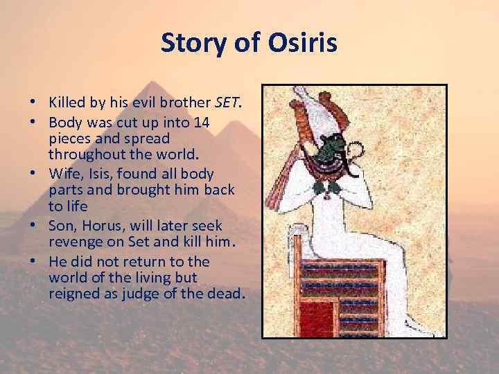 Story of Osiris • Killed by his evil brother SET. • Body was cut