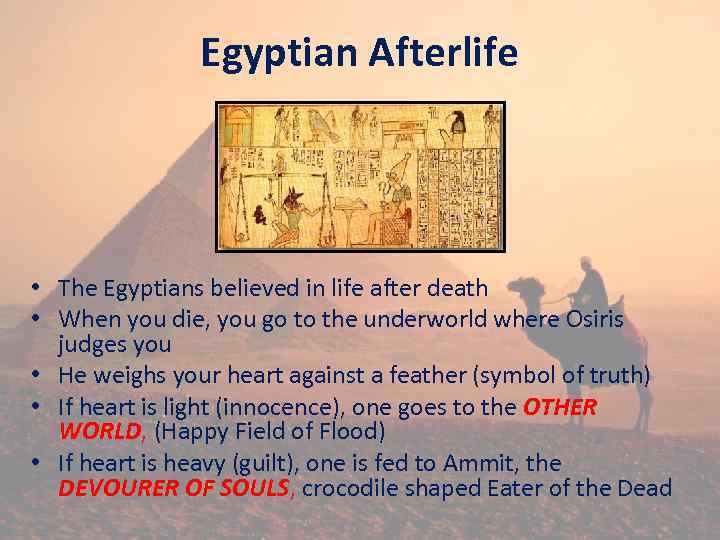 Egyptian Afterlife • The Egyptians believed in life after death • When you die,