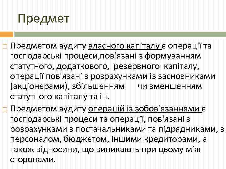 Предметом аудиту власного капіталу є операції та господарські процеси, пов'язані з формуванням статутного, додаткового,