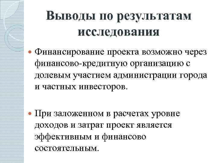 Выводы по результатам исследования Финансирование проекта возможно через финансово-кредитную организацию с долевым участием администрации