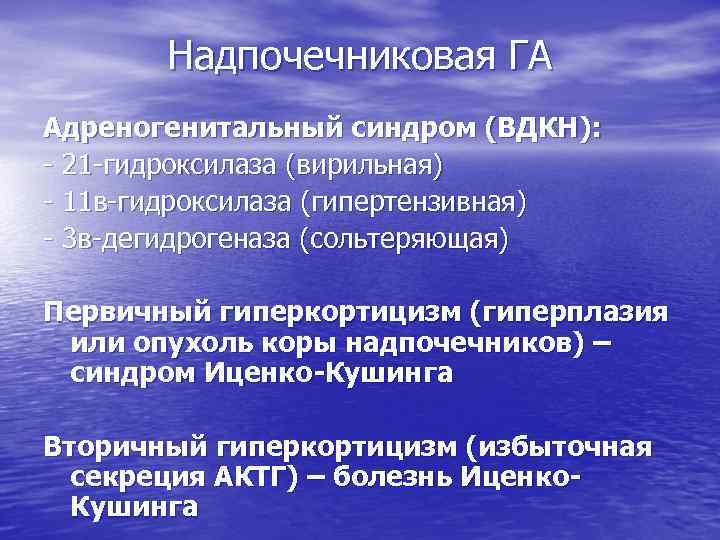Надпочечниковая ГА Адреногенитальный синдром (ВДКН): - 21 -гидроксилаза (вирильная) - 11 в-гидроксилаза (гипертензивная) -