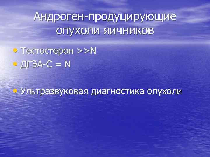 Андроген-продуцирующие опухоли яичников • Тестостерон >>N • ДГЭА-С = N • Ультразвуковая диагностика опухоли