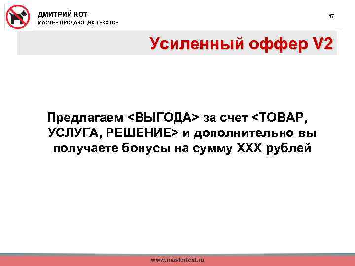 ДМИТРИЙ КОТ 17 МАСТЕР ПРОДАЮЩИХ ТЕКСТОВ Усиленный оффер V 2 Предлагаем <ВЫГОДА> за счет