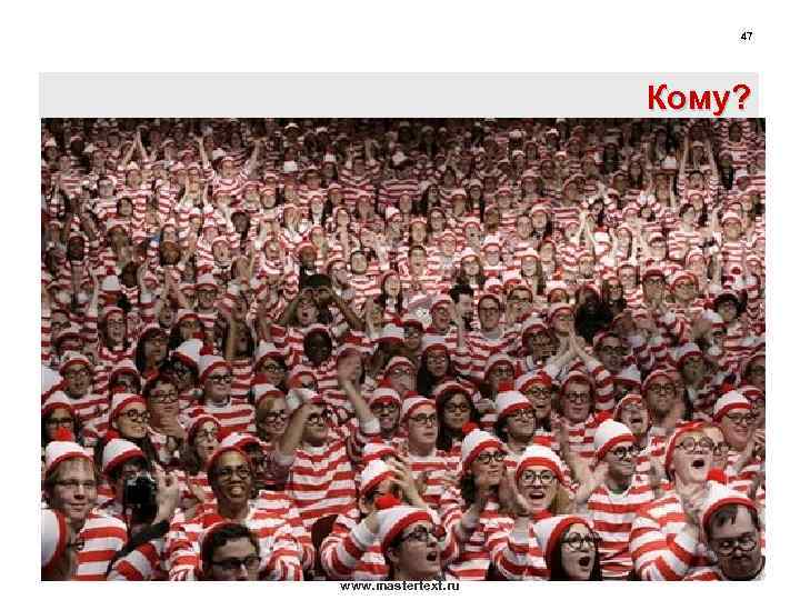 47 Кому? www. mastertext. ru 