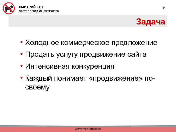 ДМИТРИЙ КОТ 51 МАСТЕР ПРОДАЮЩИХ ТЕКСТОВ Задача • Холодное коммерческое предложение • Продать услугу