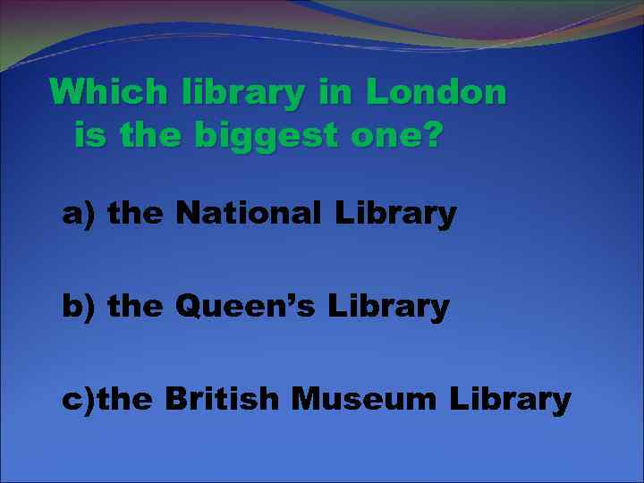 Which library in London is the biggest one? a) the National Library b) the