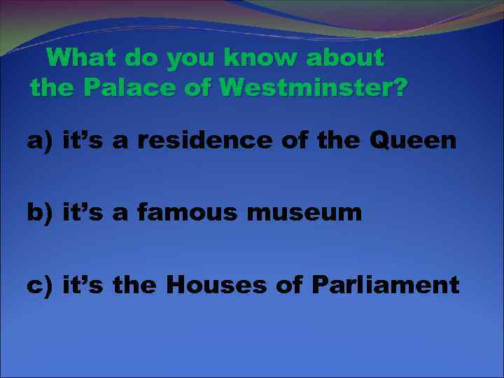 What do you know about the Palace of Westminster? a) it’s a residence of