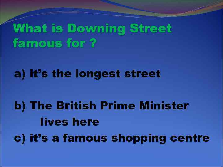 What is Downing Street famous for ? a) it’s the longest street b) The