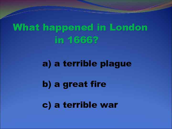 What happened in London in 1666? a) a terrible plague b) a great fire