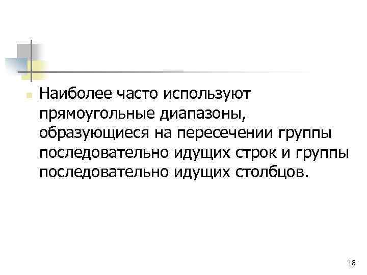 n Наиболее часто используют прямоугольные диапазоны, образующиеся на пересечении группы последовательно идущих строк и