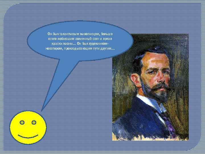 Он был талантливым живописцем, больше всего любившим солнечный свет и яркие краски жизни. .