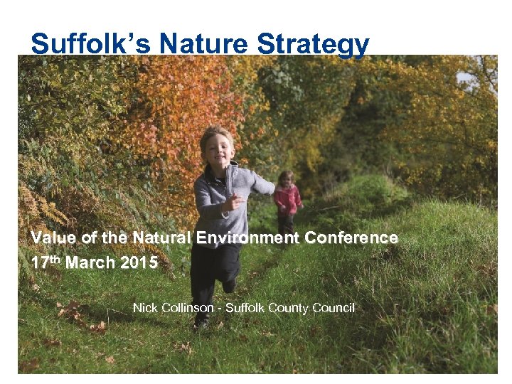 Suffolk’s Nature Strategy Value of the Natural Environment Conference 17 th March 2015 Nick