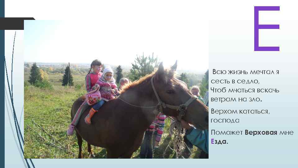 Е Всю жизнь мечтал я сесть в седло, Чтоб мчаться вскачь ветрам на зло.