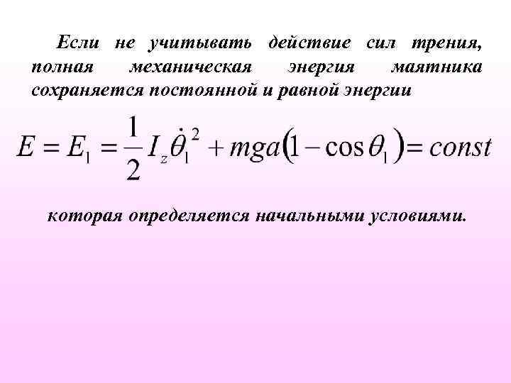 Если не учитывать действие сил трения, полная механическая энергия маятника сохраняется постоянной и равной