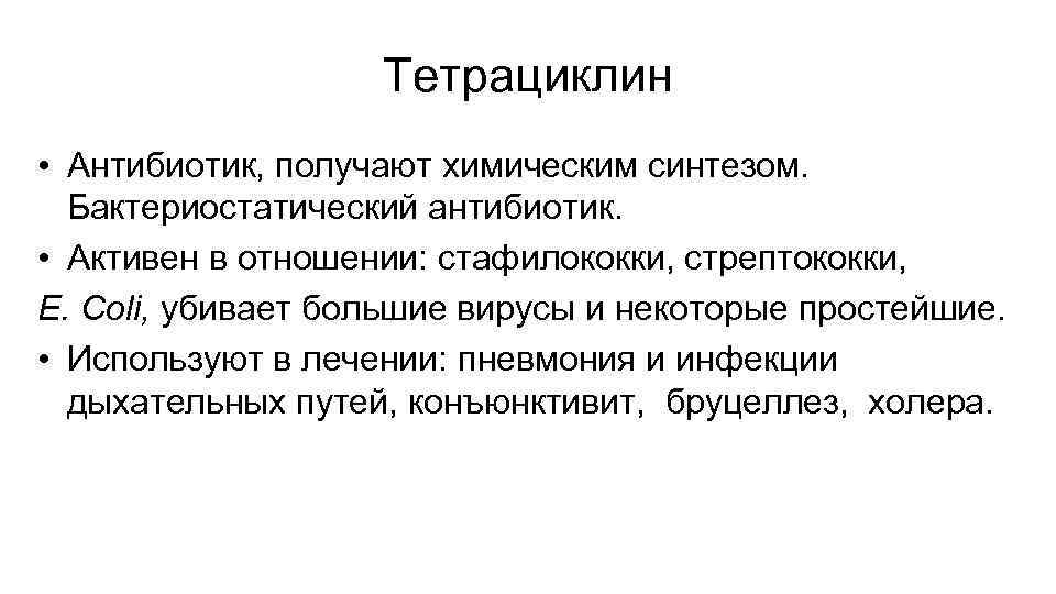 Тетрациклин • Антибиотик, получают химическим синтезом. Бактериостатический антибиотик. • Активен в отношении: стафилококки, стрептококки,