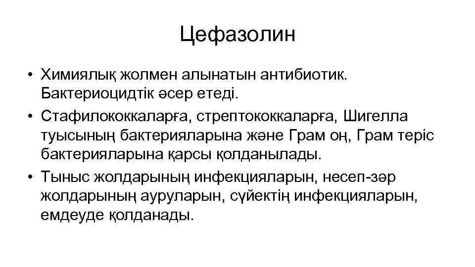Цефазолин • Химиялық жолмен алынатын антибиотик. Бактериоцидтік әсер етеді. • Стафилококкаларға, стрептококкаларға, Шигелла туысының