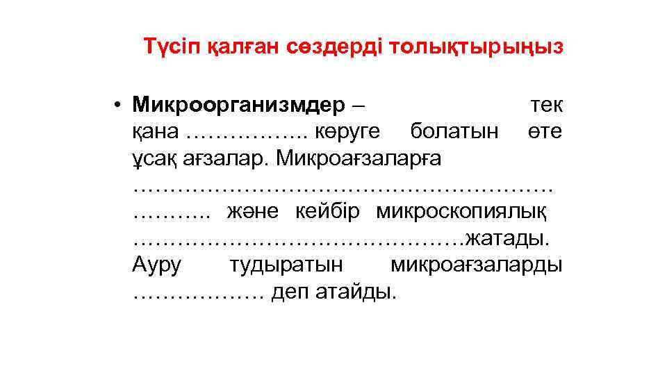 Түсіп қалған сөздерді толықтырыңыз • Микроорганизмдер – тек қана ……………. . көруге болатын өте
