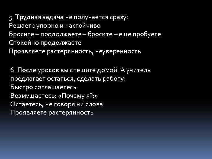 5. Трудная задача не получается сразу: Решаете упорно и настойчиво Бросите – продолжаете –