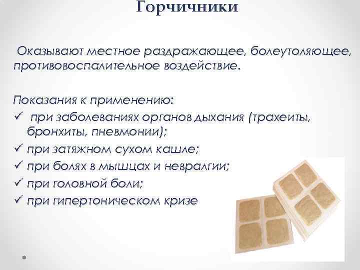 Горчичники Оказывают местное раздражающее, болеутоляющее, противовоспалительное воздействие. Показания к применению: ü при заболеваниях органов