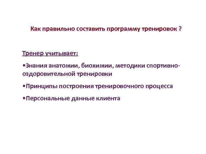 Как правильно составить программу тренировок ? Тренер учитывает: • Знания анатомии, биохимии, методики спортивнооздоровительной