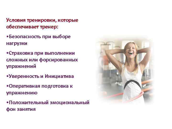Условия тренировки, которые обеспечивает тренер: • Безопасность при выборе нагрузки • Страховка при выполнении