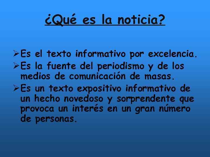 ¿Qué es la noticia? Ø Es el texto informativo por excelencia. Ø Es la