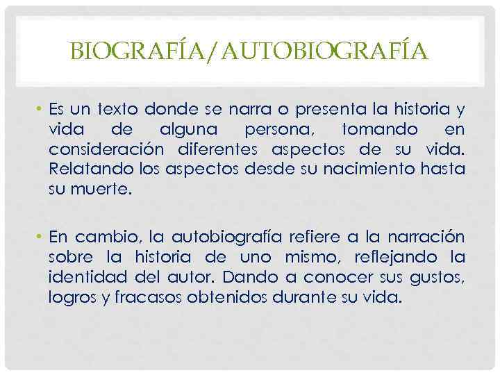 BIOGRAFÍA/AUTOBIOGRAFÍA • Es un texto donde se narra o presenta la historia y vida