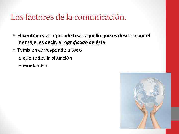 Los factores de la comunicación. • El contexto: Comprende todo aquello que es descrito