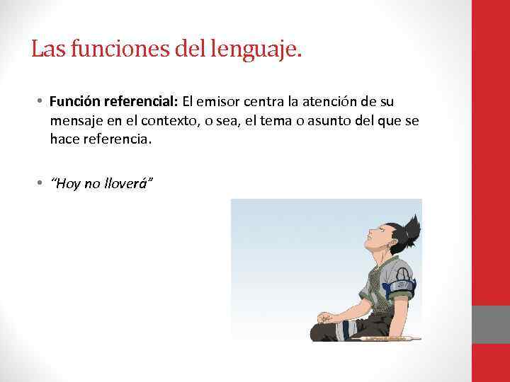 Las funciones del lenguaje. • Función referencial: El emisor centra la atención de su