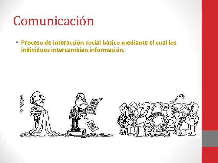 Comunicación • Proceso de interacción social básico mediante el cual los individuos intercambian información.