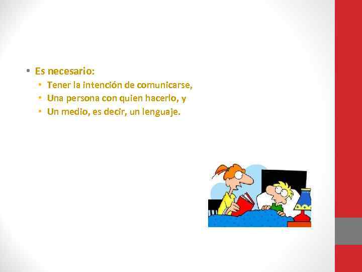  • Es necesario: • Tener la intención de comunicarse, • Una persona con