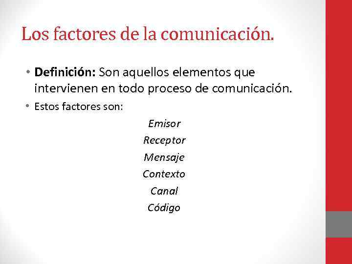 Los factores de la comunicación. • Definición: Son aquellos elementos que intervienen en todo