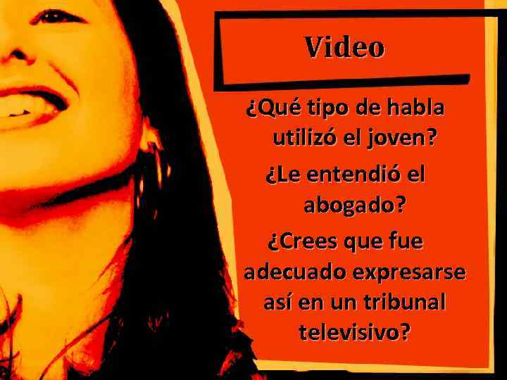 Video ¿Qué tipo de habla utilizó el joven? ¿Le entendió el abogado? ¿Crees que