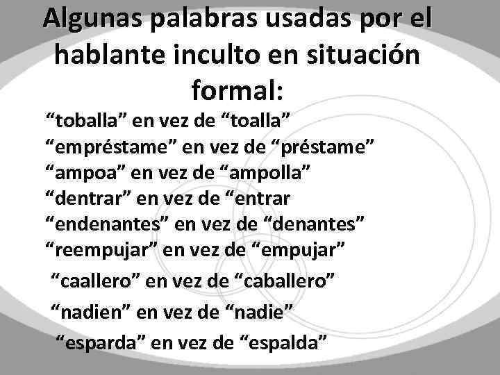 Algunas palabras usadas por el hablante inculto en situación formal: “toballa” en vez de