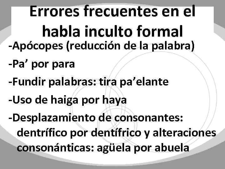 Errores frecuentes en el habla inculto formal -Apócopes (reducción de la palabra) -Pa’ por